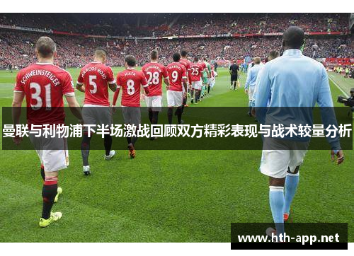 曼联与利物浦下半场激战回顾双方精彩表现与战术较量分析